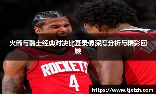 ac米兰官网火箭与爵士经典对决比赛录像深度分析与精彩回顾